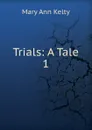 Trials: A Tale. 1 - Mary Ann Kelty