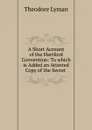 A Short Account of the Hartford Convention: To which is Added an Attested Copy of the Secret . - Theodore Lyman