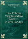 Des Publius Virgilius Maro Werke: .; in drei Banden - Johann Heinrich Voss