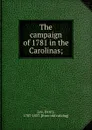 The campaign of 1781 in the Carolinas; - Henry Lee