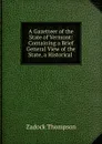 A Gazetteer of the State of Vermont: Containing a Brief General View of the State, a Historical . - Zadock Thompson