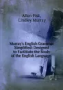 Murray.s English Grammar Simplified: Designed to Facilitate the Study of the English Language . - Allen Fisk