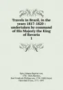 Travels in Brazil, in the years 1817-1820 : undertaken by command of His Majesty the King of Bavaria. 1 - Johann Baptist von Spix