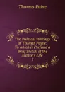 The Political Writings of Thomas Paine: To which is Prefixed a Brief Sketch of the Author.s Life . 1 - Thomas Paine