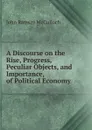 A Discourse on the Rise, Progress, Peculiar Objects, and Importance, of Political Economy . - John Ramsay McCulloch