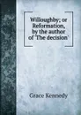 Willoughby; or Reformation, by the author of .The decision.. - Kennedy Grace