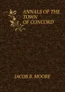 ANNALS OF THE TOWN OF CONCORD - Jacob B. Moore