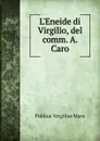 L.Eneide di Virgilio, del comm. A. Caro - Publius Vergilius Maro