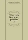 OEuvres de Descartes, publiees. 2 - René Descartes