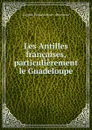 Les Antilles francaises, particulierement le Guadeloupe - Eugène Edouard Boyer de Peyreleau