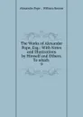 The Works of Alexander Pope, Esq.: With Notes and Illustrations by Himself and Others. To which . 9 - Pope Alexander