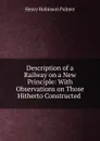 Description of a Railway on a New Principle: With Observations on Those Hitherto Constructed . - Henry Robinson Palmer