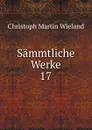 Sammtliche Werke. 17 - C.M. Wieland