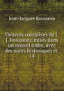 Oeuvres completes de J. J. Rousseau: mises dans un nouvel ordre, avec des notes historiques et . 14 - Жан-Жак Руссо