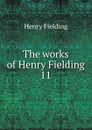 The works of Henry Fielding. 11 - Fielding Henry