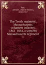 The Tenth regiment, Massachusetts volunteer infantry, 1861-1864, a western Massachusetts regiment. 1 - Alfred Seelye Roe