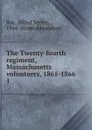 The Twenty-fourth regiment, Massachusetts volunteers, 1861-1866. 1 - Alfred Seelye Roe