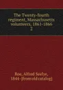The Twenty-fourth regiment, Massachusetts volunteers, 1861-1866. 2 - Alfred Seelye Roe