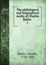 The philological and biographical works of Charles Butler . 1 - Charles Butler