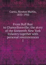 From Bull Run to Chancellorsville; the story of the Sixteenth New York Infantry together with personal reminiscences. 1 - Newton Martin Curtis