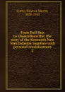 From Bull Run to Chancellorsville; the story of the Sixteenth New York Infantry together with personal reminiscences. 2 - Newton Martin Curtis