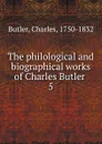 The philological and biographical works of Charles Butler . 5 - Charles Butler