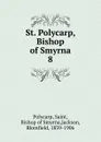 St. Polycarp, Bishop of Smyrna. 8 - Saint Polycarp