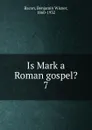 Is Mark a Roman gospel.. 7 - Benjamin Wisner Bacon