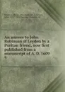 An answer to John Robinson of Leyden by a Puritan friend, now first published from a manuscript of A. D. 1609. 9 - John Robinson