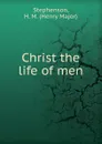 Christ the life of men - Henry Major Stephenson