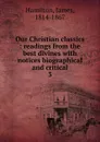 Our Christian classics : readings from the best divines with notices biographical and critical. 3 - Hamilton James