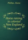 Horse raising in colonial New England - Deane Phillips