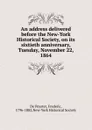 An address delivered before the New-York Historical Society, on its sixtieth anniversary, Tuesday, November 22, 1864 - De Peyster
