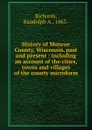 History of Monroe County, Wisconsin, past and present : including an account of the cities, towns and villages of the county microform - Randolph A. Richards