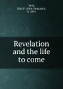 Revelation and the life to come - John Ferguson Weir