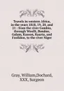 Travels in western Africa, in the years 1818, 19, 20, and 21 : from the river Gambia, through Woolli, Bondoo, Galam, Kasson, Kaarta, and Foolidoo, to the river Niger - William Gray