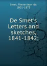 De Smet.s Letters and sketches, 1841-1842; - Pierre-Jean de Smet