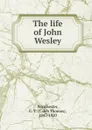 The life of John Wesley - Caleb Thomas Winchester