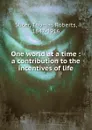 One world at a time : a contribution to the incentives of life - Thomas Roberts Slicer