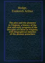 The plea and the pioneers in Virginia; a history of the rise and early progress of the Disciples of Christ in Virginia, with biographical sketches of the pioneer preachers - Frederick Arthur Hodge