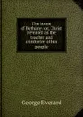 The home of Bethany: or, Christ revealed as the teacher and comforter of his people - George Everard