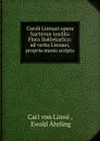 Caroli Linnaei opera hactenus inedita Flora Daklekarlica: ad verba Linnaei, propria manu scripta . - Carl von Linné
