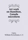 Art work on Hamilton, Canada microform - William H. Carre