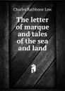 The letter of marque and tales of the sea and land - Charles Rathbone Low