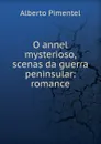 O annel mysterioso, scenas da guerra peninsular: romance - Alberto Pimentel