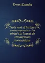 Trois mois d.histoire contemporaine: La verite sur l.essai de restauration monarchique . - Ernest Daudet