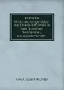 Kritische Untersuchungen uber die Interpolationen in den Schriften Xenophons, vorzugsweise der . - Ernst Albert Richter