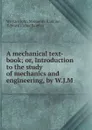 A mechanical text-book; or, Introduction to the study of mechanics and engineering, by W.J.M . - William John Macquorn Rankine