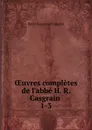 OEuvres completes de l.abbe H. R. Casgrain . 1-3 - Henri Raymond Casgrain