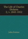 The Life of Charles Dickens. 2; v. 1842-1852 - Forster John